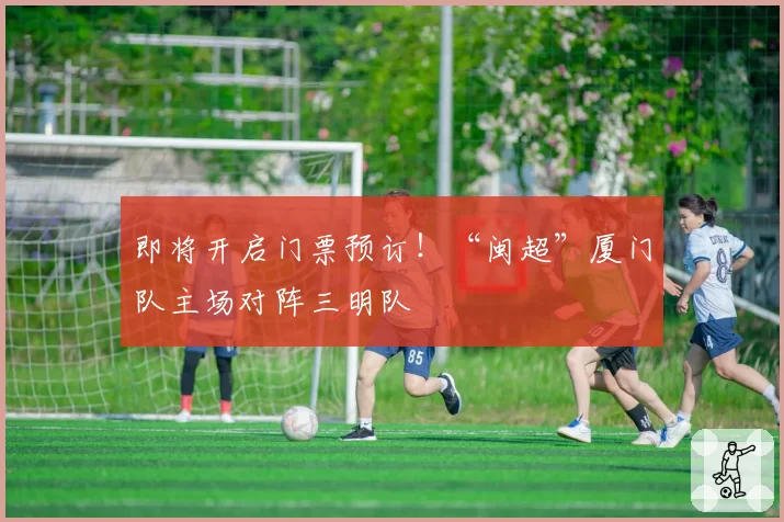 即将开启门票预订!“闽超”厦门队主场对阵三明队